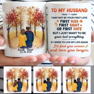 To my husband I may not be your first love, Anniversary gifts, Fall Mugs, Personalized gifts for him